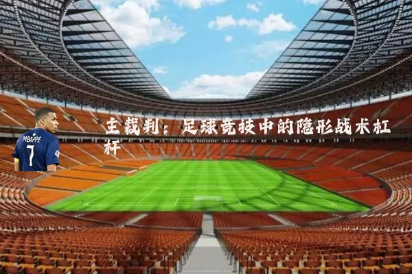 主裁判:足球竞技中的隐形战术杠杆