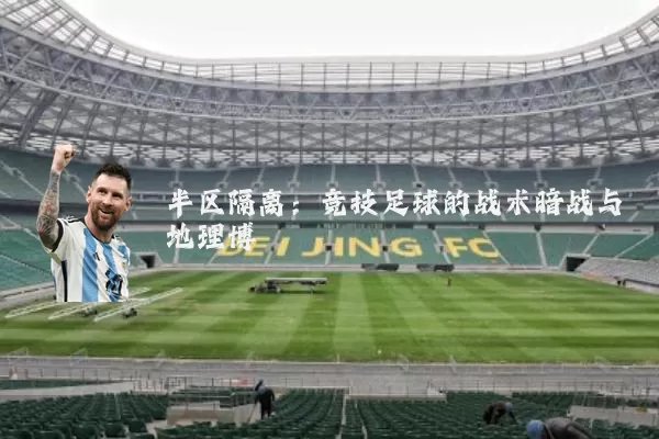 半区隔离:竞技足球的战术暗战与地理博弈