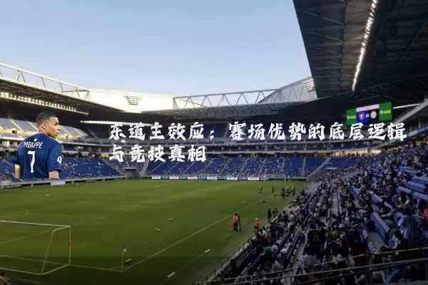 东道主效应:赛场优势的底层逻辑与竞技真相