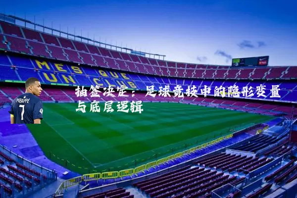抽签决定：足球竞技中的隐形变量与底层逻辑
