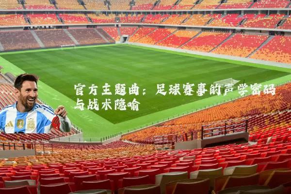 官方主题曲：足球赛事的声学密码与战术隐喻