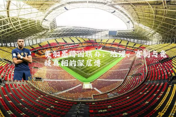 美加墨跨国联办:地理、赛制与竞技真相的深层博弈