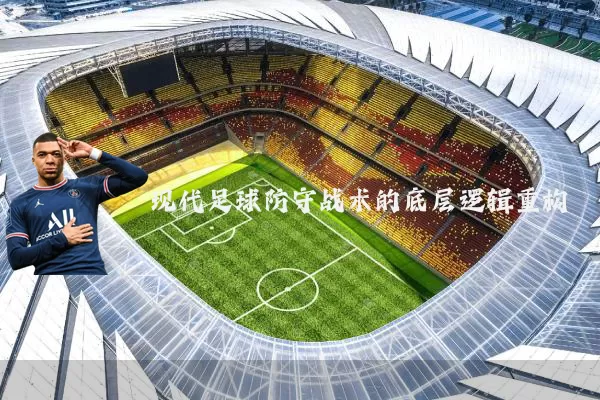 现代足球防守战术的底层逻辑重构